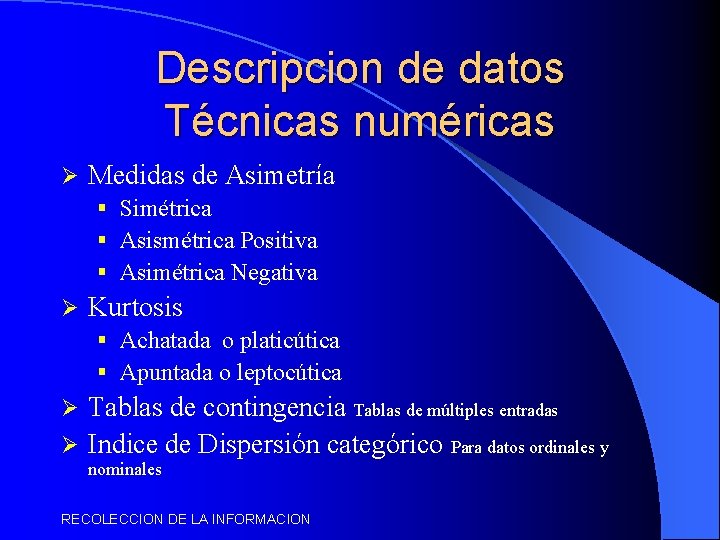 Descripcion de datos Técnicas numéricas Ø Medidas de Asimetría § Simétrica § Asismétrica Positiva