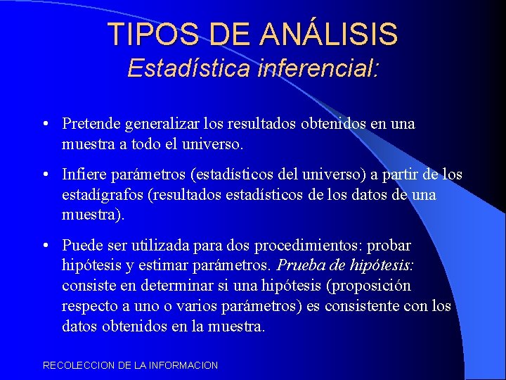 TIPOS DE ANÁLISIS Estadística inferencial: • Pretende generalizar los resultados obtenidos en una muestra