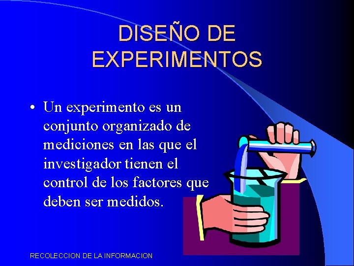 DISEÑO DE EXPERIMENTOS • Un experimento es un conjunto organizado de mediciones en las