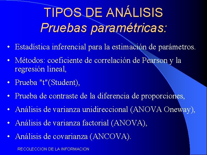 TIPOS DE ANÁLISIS Pruebas paramétricas: • Estadística inferencial para la estimación de parámetros. •