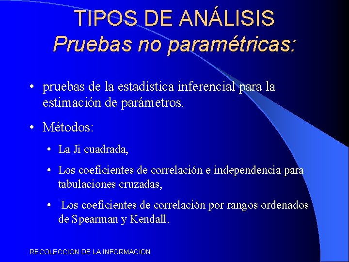 TIPOS DE ANÁLISIS Pruebas no paramétricas: • pruebas de la estadística inferencial para la