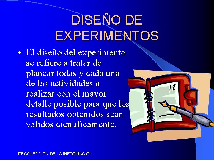 DISEÑO DE EXPERIMENTOS • El diseño del experimento se refiere a tratar de planear