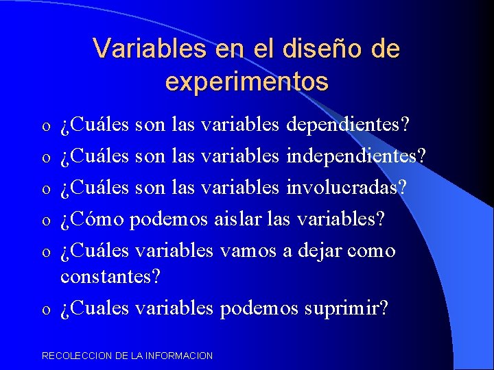 Variables en el diseño de experimentos o o o ¿Cuáles son las variables dependientes?