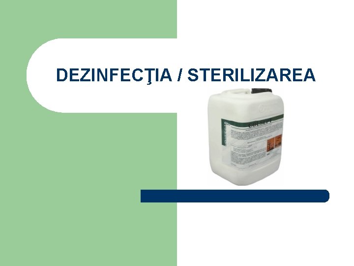 DEZINFECŢIA / STERILIZAREA 