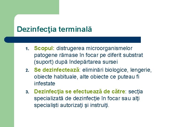 Dezinfecţia terminală 1. 2. 3. Scopul: distrugerea microorganismelor patogene rămase în focar pe diferit