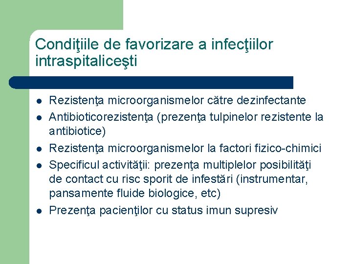 Condiţiile de favorizare a infecţiilor intraspitaliceşti l l l Rezistenţa microorganismelor către dezinfectante Antibioticorezistenţa