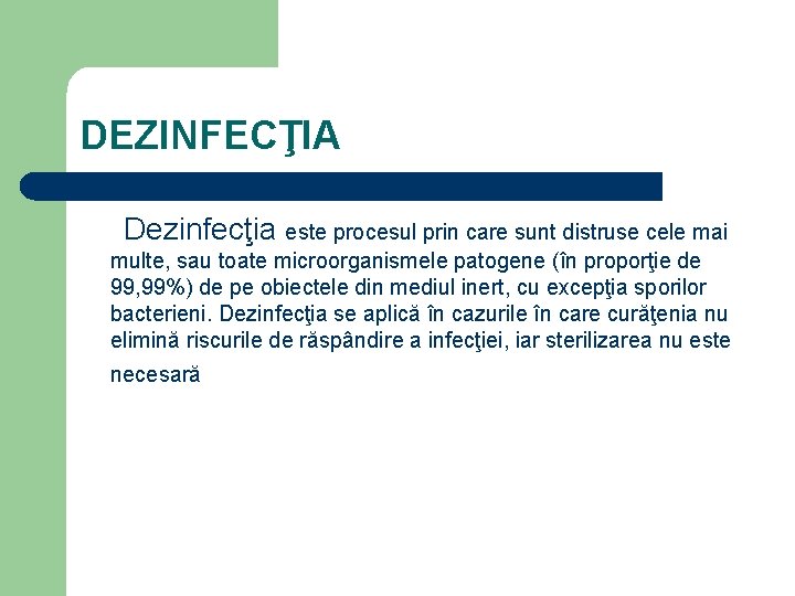 DEZINFECŢIA Dezinfecţia este procesul prin care sunt distruse cele mai multe, sau toate microorganismele