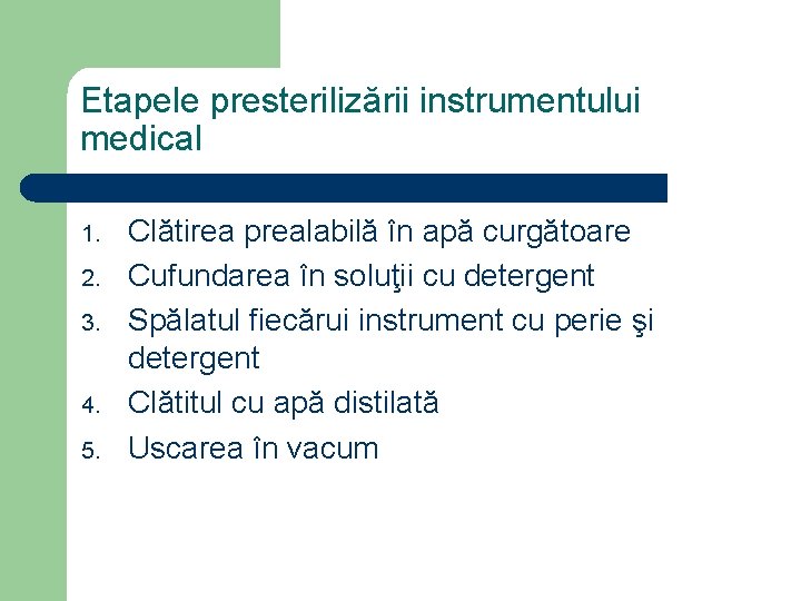 Etapele presterilizării instrumentului medical 1. 2. 3. 4. 5. Clătirea prealabilă în apă curgătoare