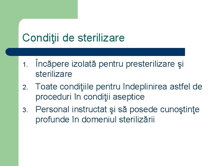 Condiţii de sterilizare 1. 2. 3. Încăpere izolată pentru presterilizare şi sterilizare Toate condiţiile