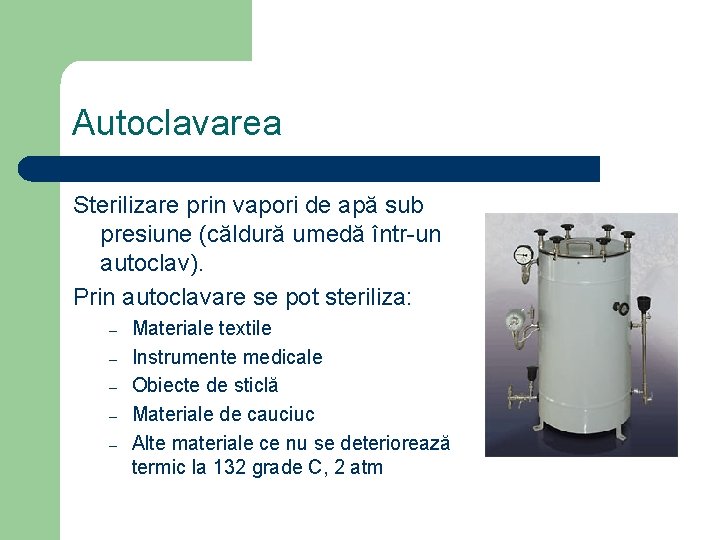 Autoclavarea Sterilizare prin vapori de apă sub presiune (căldură umedă într-un autoclav). Prin autoclavare