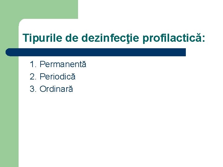 Tipurile de dezinfecţie profilactică: 1. Permanentă 2. Periodică 3. Ordinară 