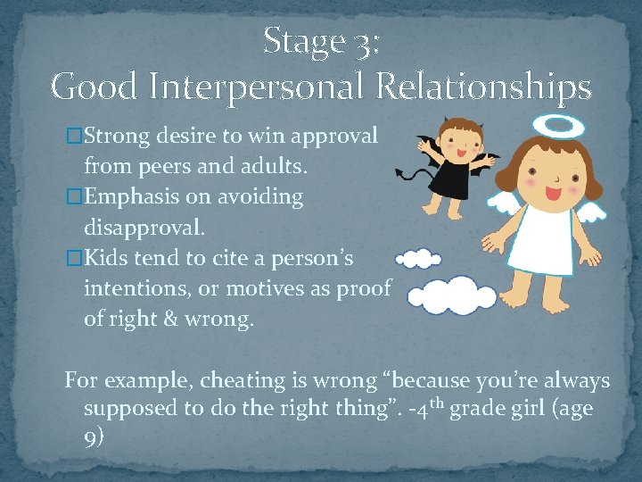 Stage 3: Good Interpersonal Relationships �Strong desire to win approval from peers and adults.