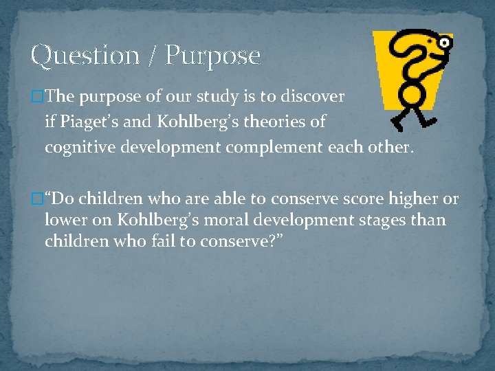 Question / Purpose �The purpose of our study is to discover if Piaget’s and