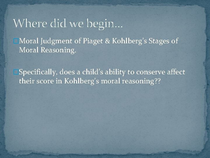 Where did we begin… �Moral Judgment of Piaget & Kohlberg’s Stages of Moral Reasoning.