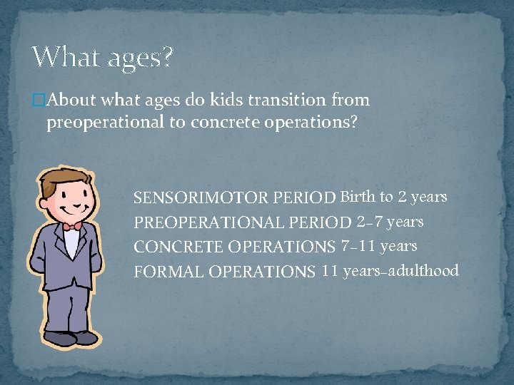 What ages? �About what ages do kids transition from preoperational to concrete operations? SENSORIMOTOR