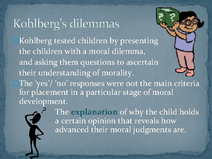 Kohlberg’s dilemmas �Kohlberg tested children by presenting the children with a moral dilemma, and