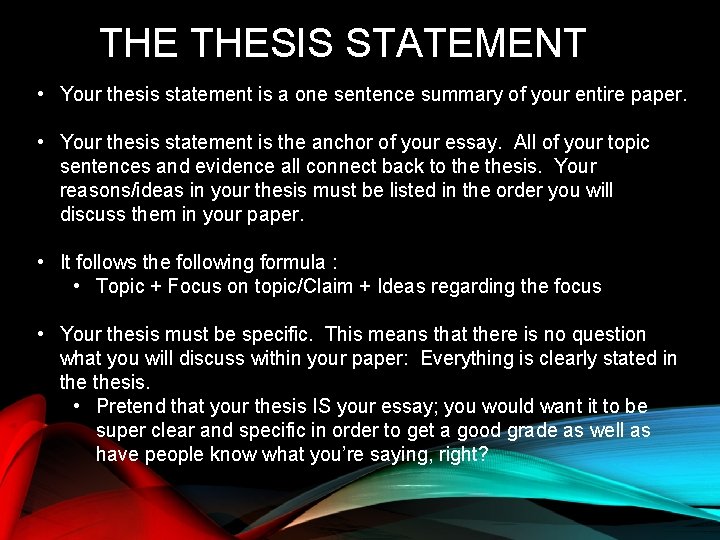 THE THESIS STATEMENT • Your thesis statement is a one sentence summary of your