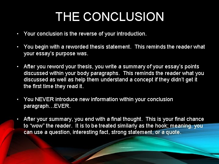 THE CONCLUSION • Your conclusion is the reverse of your introduction. • You begin