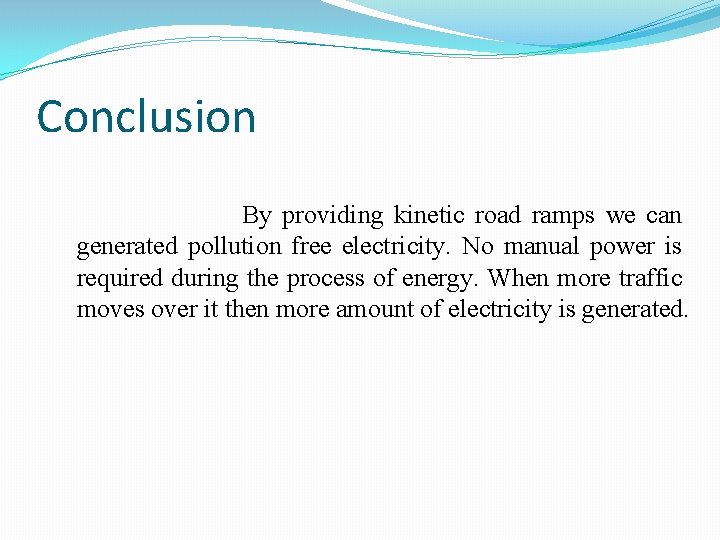 Conclusion By providing kinetic road ramps we can generated pollution free electricity. No manual