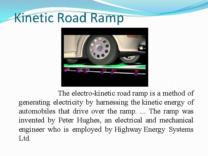 Kinetic Road Ramp The electro-kinetic road ramp is a method of generating electricity by