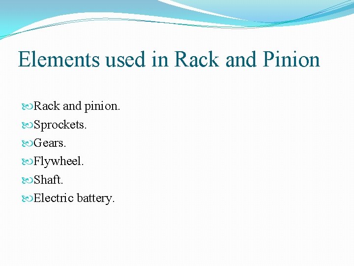 Elements used in Rack and Pinion Rack and pinion. Sprockets. Gears. Flywheel. Shaft. Electric