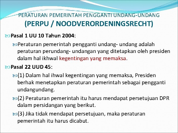 PERATURAN PEMERINTAH PENGGANTI UNDANG-UNDANG (PERPU / NOODVERORDENINGSRECHT) Pasal 1 UU 10 Tahun 2004: Peraturan PERATURAN PEMERINTAH PENGGANTI UNDANG-UNDANG (PERPU / NOODVERORDENINGSRECHT) Pasal 1 UU 10 Tahun 2004: Peraturan