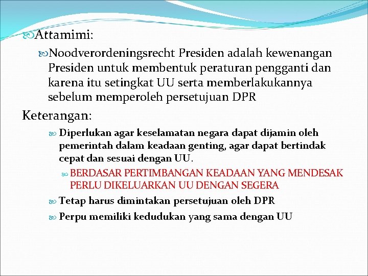  Attamimi: Noodverordeningsrecht Presiden adalah kewenangan Presiden untuk membentuk peraturan pengganti dan karena itu