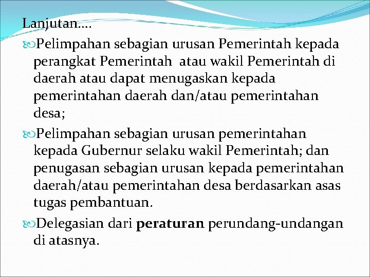 Lanjutan…. Pelimpahan sebagian urusan Pemerintah kepada perangkat Pemerintah atau wakil Pemerintah di daerah atau