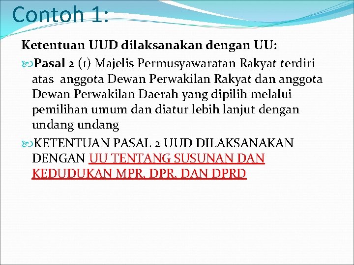 Contoh 1: Ketentuan UUD dilaksanakan dengan UU: Pasal 2 (1) Majelis Permusyawaratan Rakyat terdiri