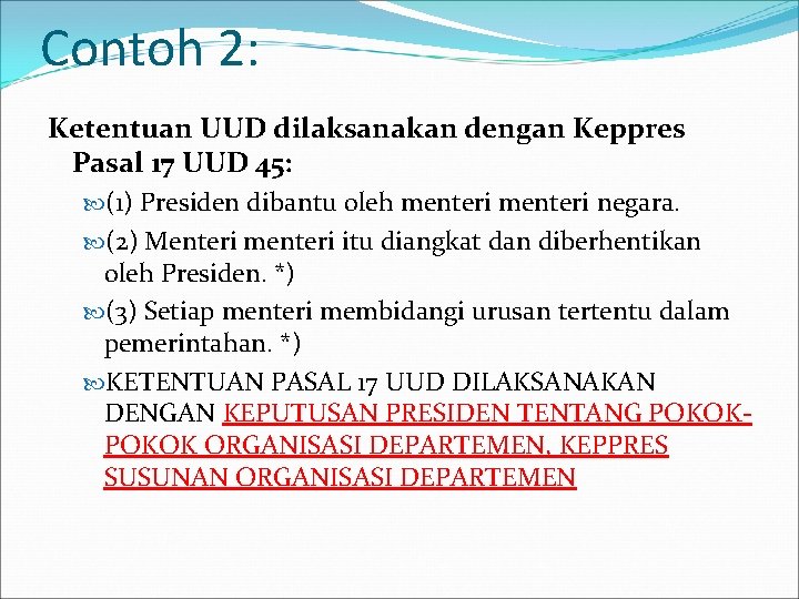 Contoh 2: Ketentuan UUD dilaksanakan dengan Keppres Pasal 17 UUD 45: (1) Presiden dibantu