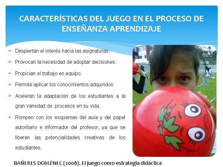 CARACTERÍSTICAS DEL JUEGO EN EL PROCESO DE ENSEÑANZA APRENDIZAJE Despiertan el interés hacia las