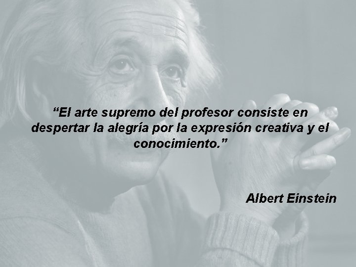 “El arte supremo del profesor consiste en despertar la alegría por la expresión creativa