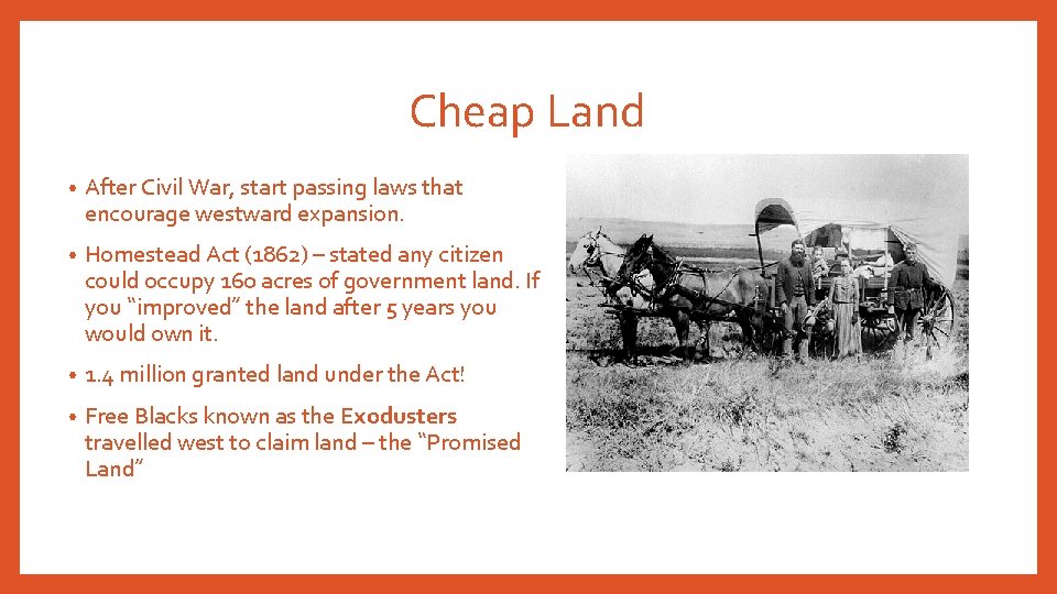 Cheap Land • After Civil War, start passing laws that encourage westward expansion. • Cheap Land • After Civil War, start passing laws that encourage westward expansion. •