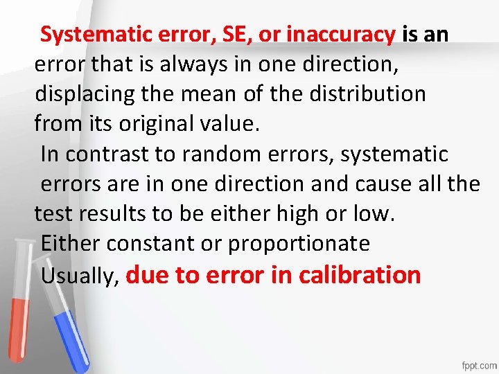 Systematic error, SE, or inaccuracy is an error that is always in one direction,