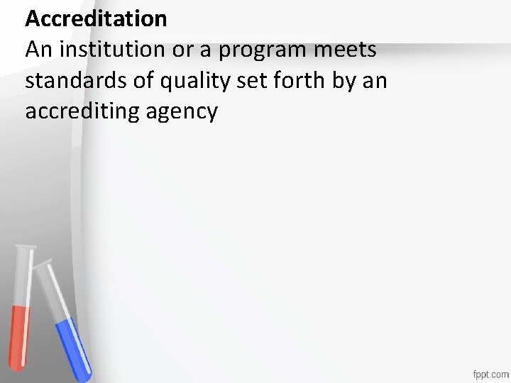 Accreditation An institution or a program meets standards of quality set forth by an