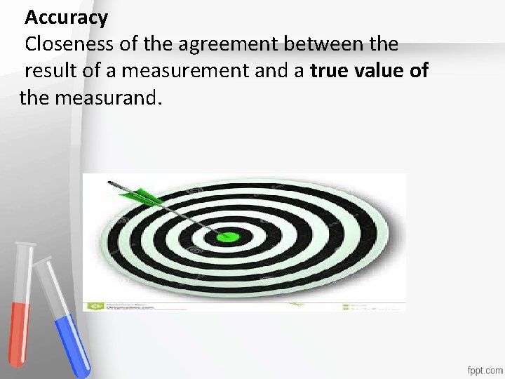 Accuracy Closeness of the agreement between the result of a measurement and a true