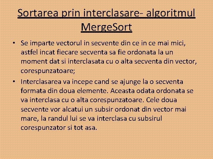 Sortarea prin interclasare- algoritmul Merge. Sort • Se imparte vectorul in secvente din ce