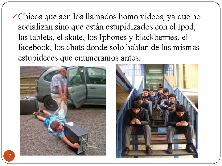 ü Chicos que son los llamados homo videos, ya que no socializan sino que