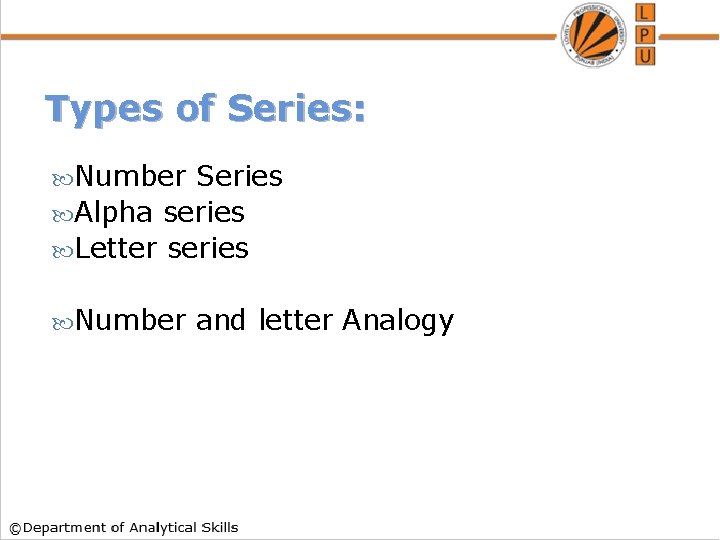Types of Series: Number Series Alpha series Letter series Number and letter Analogy 