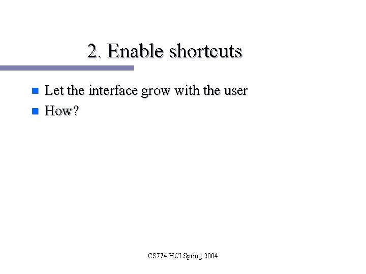 2. Enable shortcuts n n Let the interface grow with the user How? CS