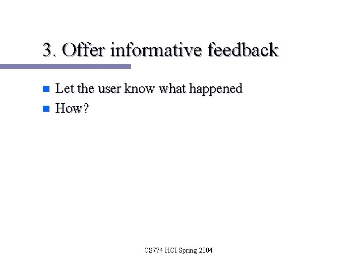 3. Offer informative feedback n n Let the user know what happened How? CS