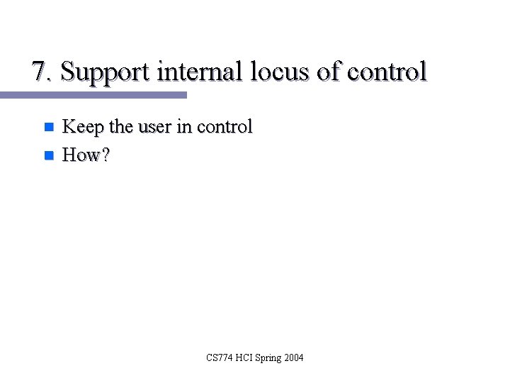 7. Support internal locus of control n n Keep the user in control How?