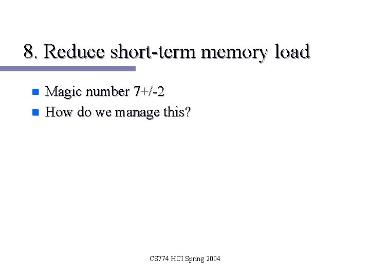 8. Reduce short-term memory load n n Magic number 7+/-2 How do we manage