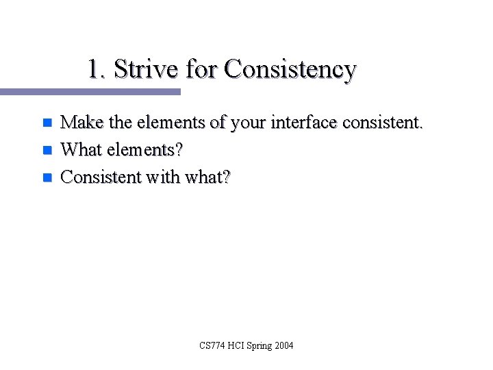 1. Strive for Consistency n n n Make the elements of your interface consistent.