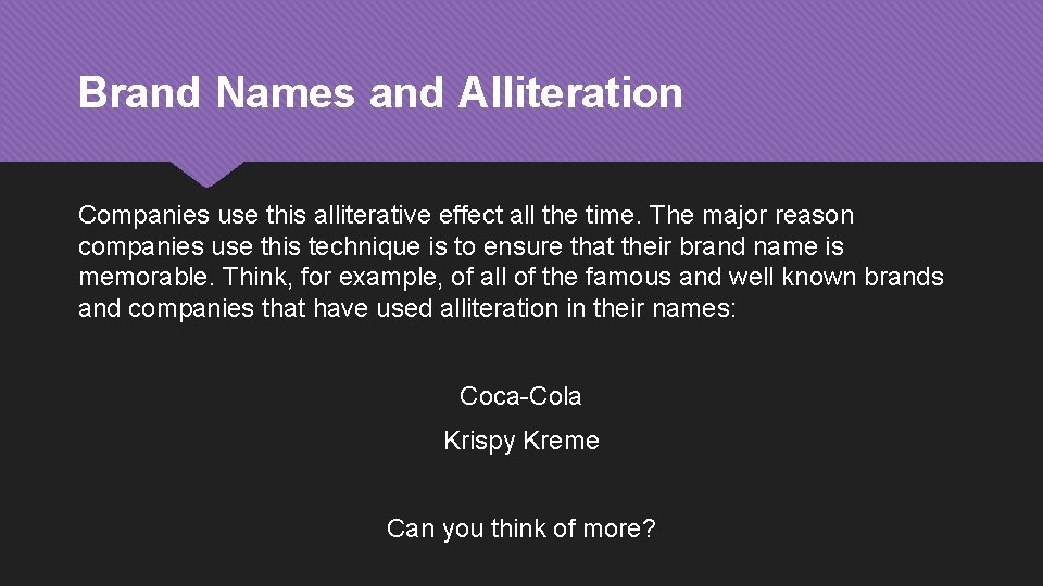 Brand Names and Alliteration Companies use this alliterative effect all the time. The major