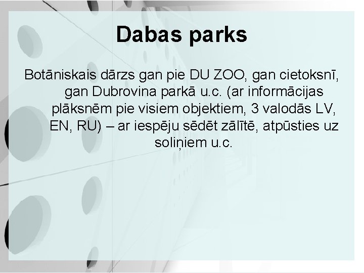 Dabas parks Botāniskais dārzs gan pie DU ZOO, gan cietoksnī, gan Dubrovina parkā u.