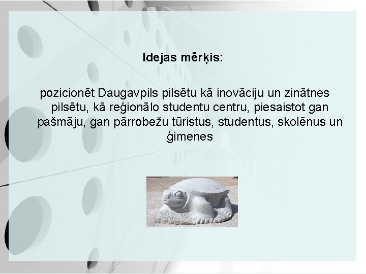 Idejas mērķis: pozicionēt Daugavpilsētu kā inovāciju un zinātnes pilsētu, kā reģionālo studentu centru, piesaistot