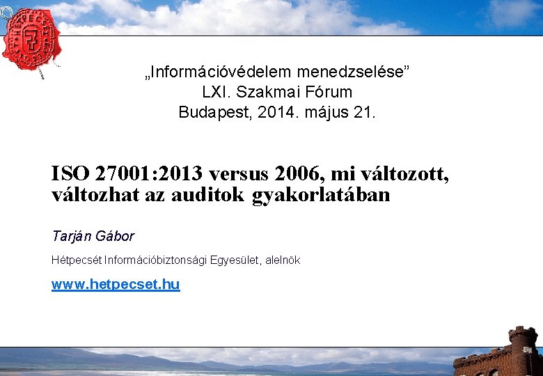 „Információvédelem menedzselése” LXI. Szakmai Fórum Budapest, 2014. május 21. ISO 27001: 2013 versus 2006,