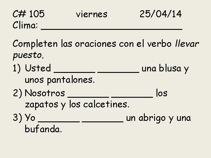 C# 105 viernes 25/04/14 Clima: ____________ Completen las oraciones con el verbo llevar puesto.