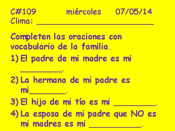 C#109 miércoles 07/05/14 Clima: ____________ Completen las oraciones con vocabulario de la familia. 1)